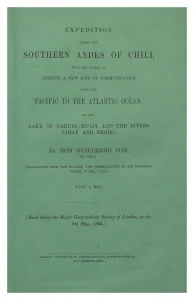 Expedition across the Southern Andes of Chili, with the object of opening a new line of communication from the Pacific to the Atlantic Ocean